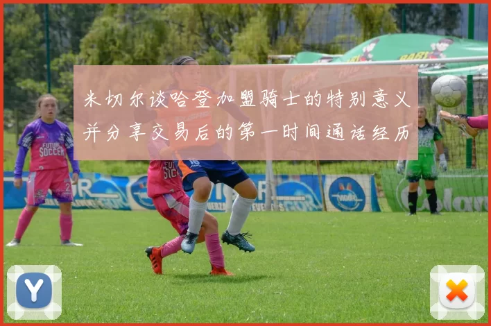 米切尔谈哈登加盟骑士的特别意义并分享交易后的第一时间通话经历
